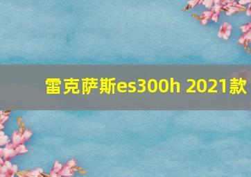 雷克萨斯es300h 2021款